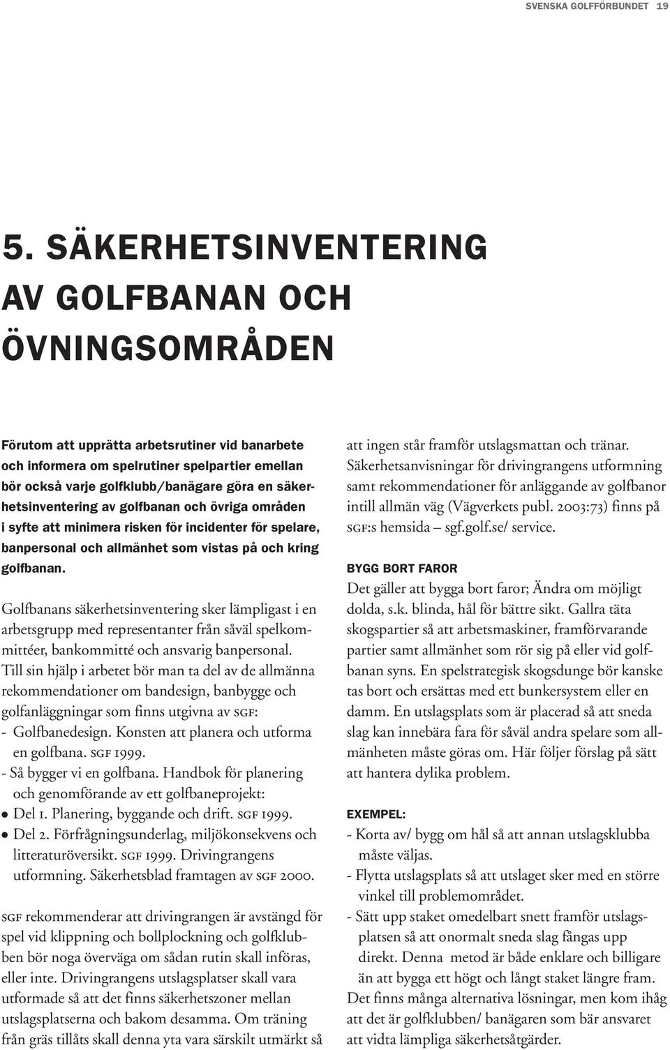 säkerhetsinventering av golfbanan och övriga områden i syfte att minimera risken för incidenter för spelare, banpersonal och allmänhet som vistas på och kring golfbanan.