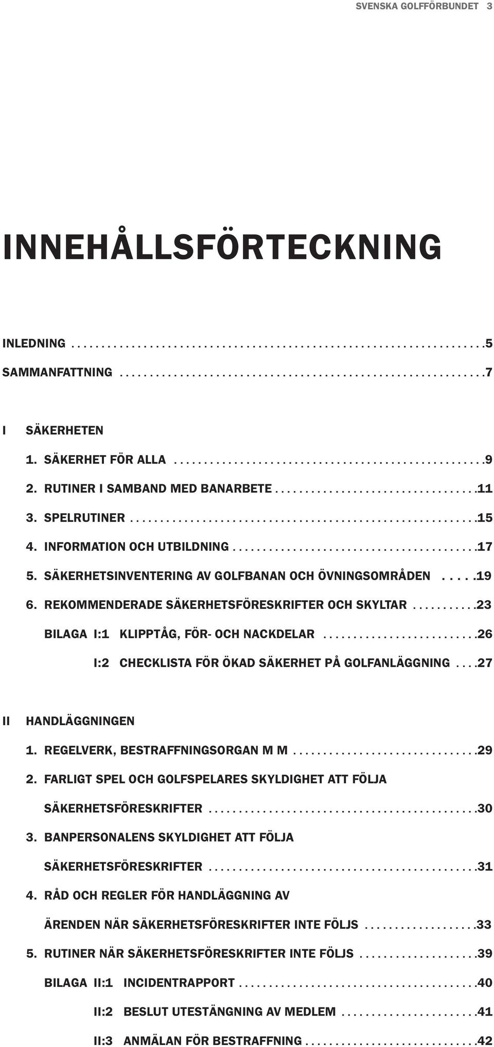 INFORMATION OCH UTBILDNING.........................................17 5. SÄKERHETSINVENTERING AV GOLFBANAN OCH ÖVNINGSOMRÅDEN.....19 6. REKOMMENDERADE SÄKERHETSFÖRESKRIFTER OCH SKYLTAR.