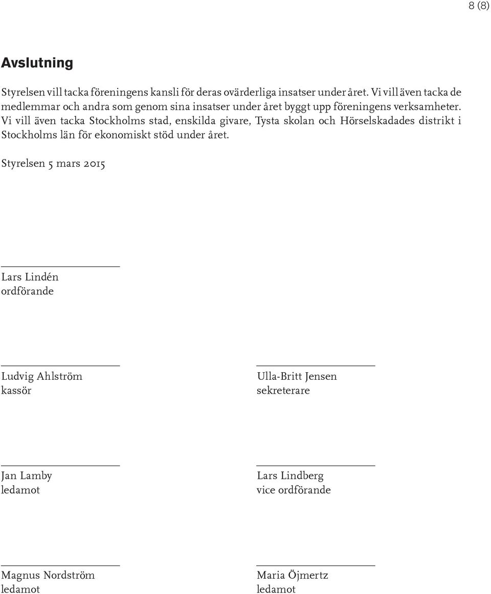 Vi vill även tacka Stockholms stad, enskilda givare, Tysta skolan och Hörselskadades distrikt i Stockholms län för ekonomiskt stöd under