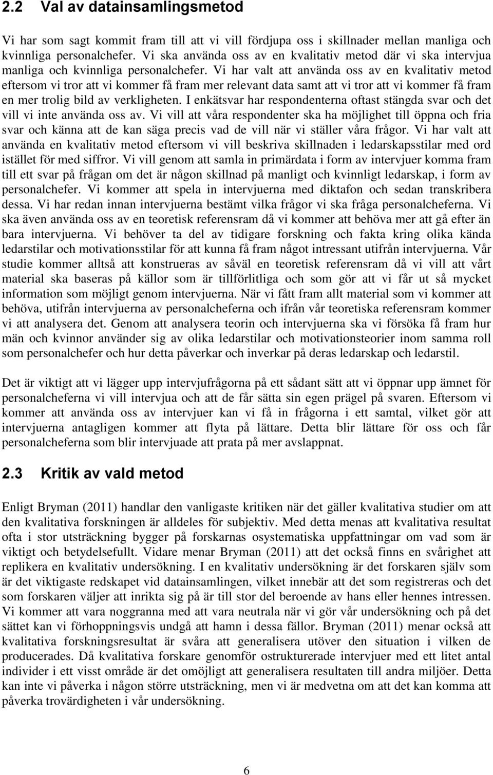 Vi har valt att använda oss av en kvalitativ metod eftersom vi tror att vi kommer få fram mer relevant data samt att vi tror att vi kommer få fram en mer trolig bild av verkligheten.