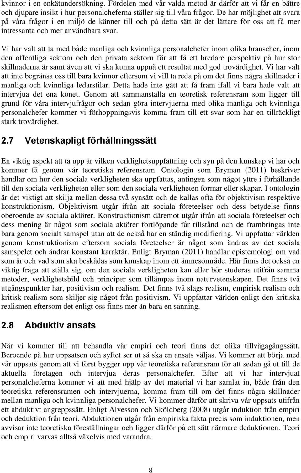 Vi har valt att ta med både manliga och kvinnliga personalchefer inom olika branscher, inom den offentliga sektorn och den privata sektorn för att få ett bredare perspektiv på hur stor skillnaderna