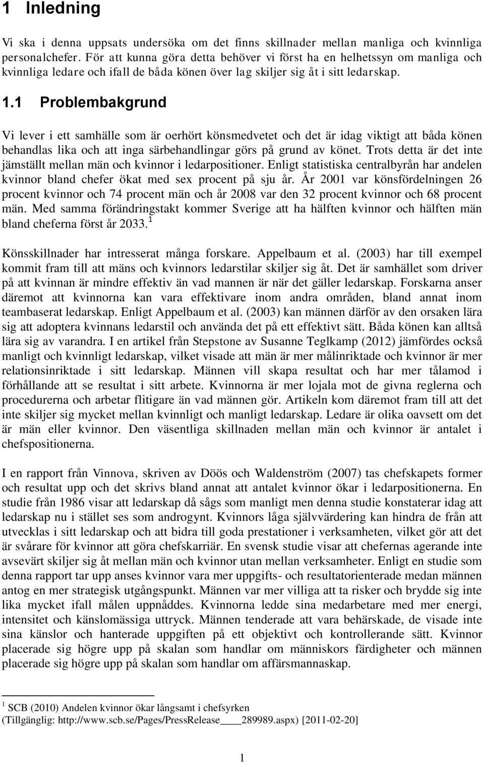 1 Problembakgrund Vi lever i ett samhälle som är oerhört könsmedvetet och det är idag viktigt att båda könen behandlas lika och att inga särbehandlingar görs på grund av könet.