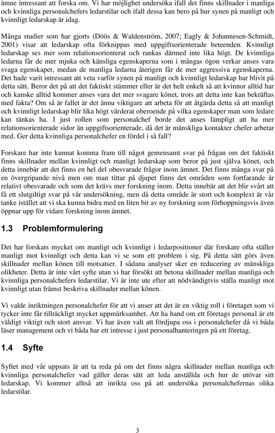 Många studier som har gjorts (Döös & Waldenström, 2007; Eagly & Johannesen-Schmidt, 2001) visar att ledarskap ofta förknippas med uppgiftsorienterade beteenden.