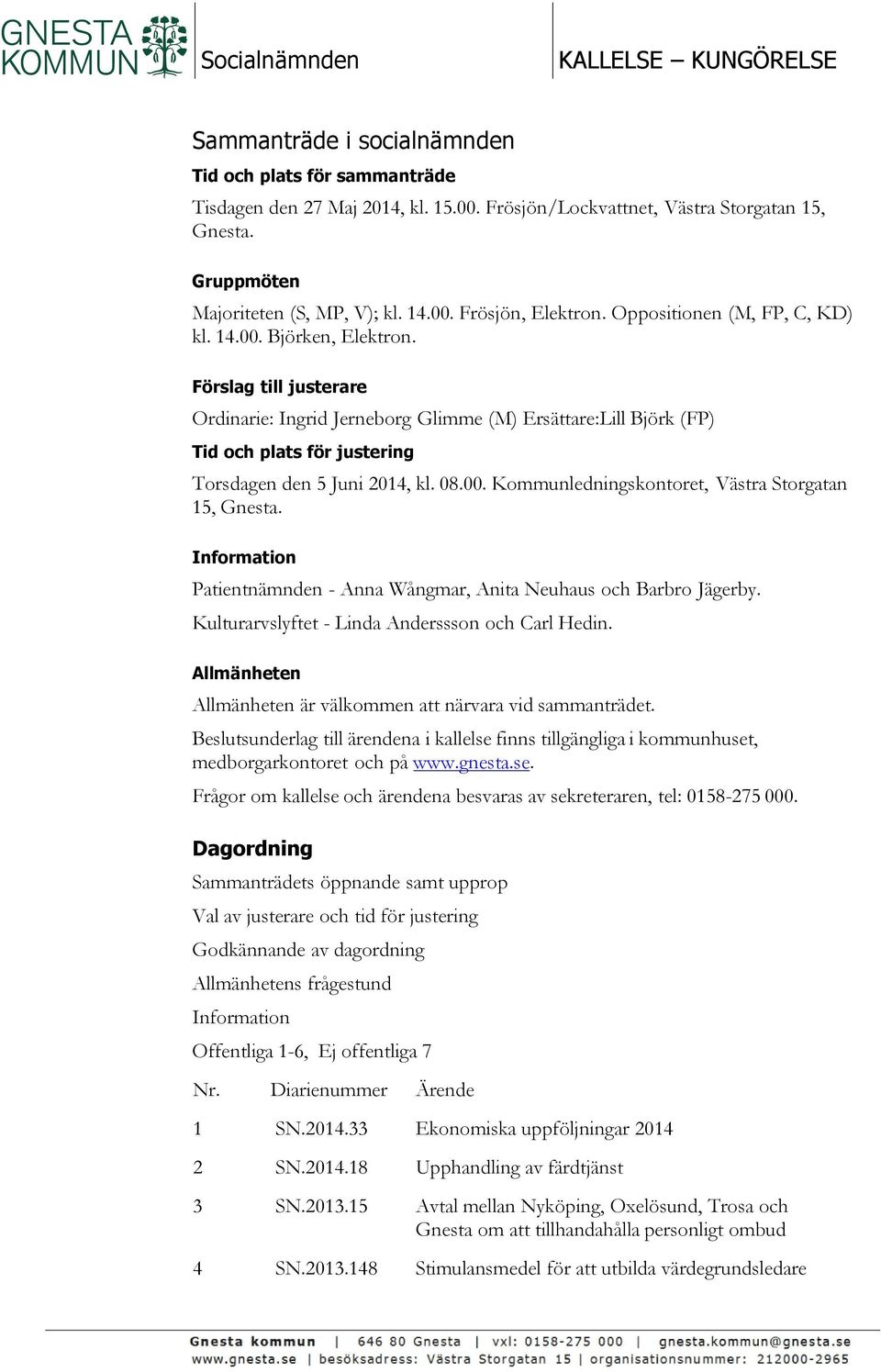 Förslag till justerare Ordinarie: Ingrid Jerneborg Glimme (M) Ersättare:Lill Björk (FP) Tid och plats för justering Torsdagen den 5 Juni 2014, kl. 08.00.