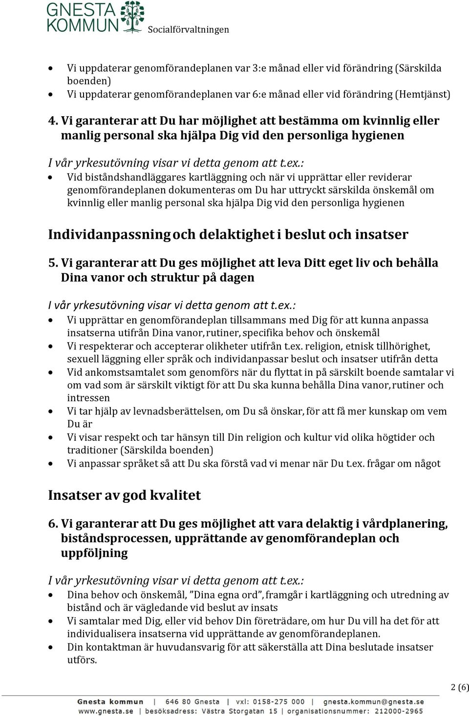 genomförandeplanen dokumenteras om Du har uttryckt särskilda önskemål om kvinnlig eller manlig personal ska hjälpa Dig vid den personliga hygienen Individanpassning och delaktighet i beslut och