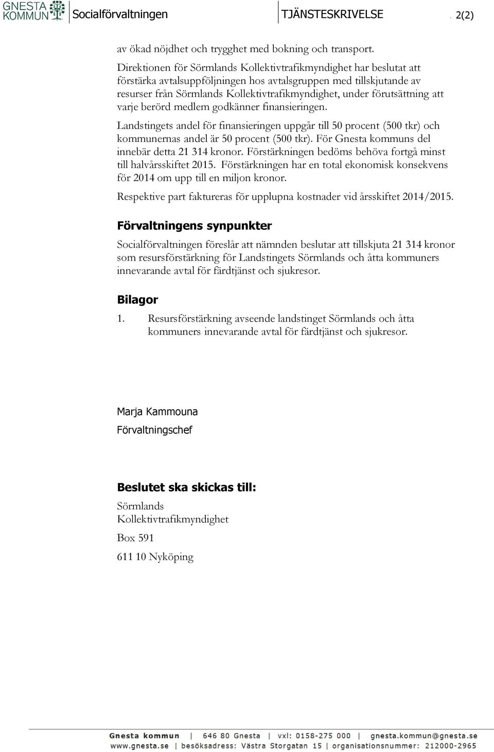 förutsättning att varje berörd medlem godkänner finansieringen. Landstingets andel för finansieringen uppgår till 50 procent (500 tkr) och kommunernas andel är 50 procent (500 tkr).