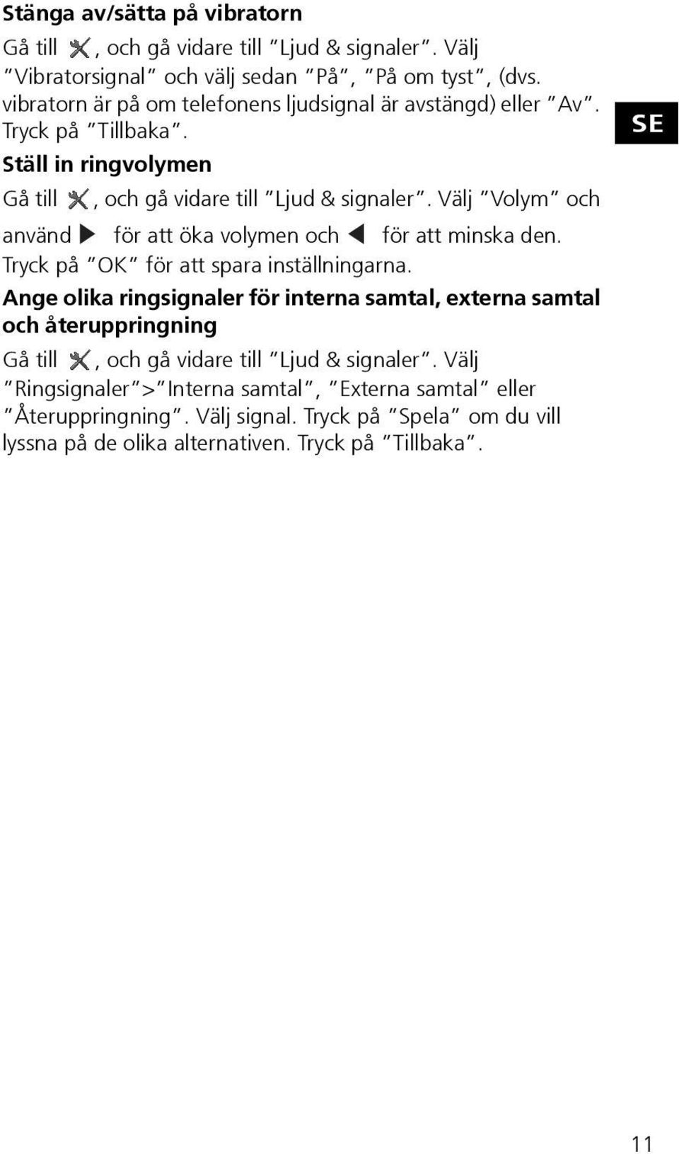 Välj Volym och använd för att öka volymen och för att minska den. Tryck på OK för att spara inställningarna.