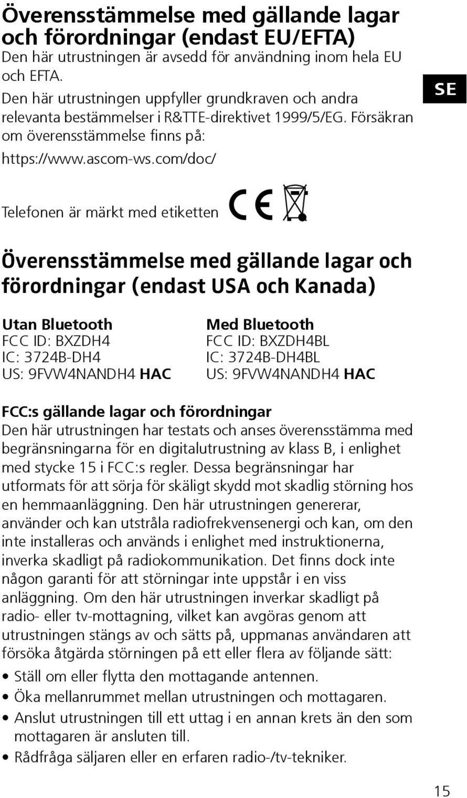 com/doc/ SE Telefonen är märkt med etiketten Överensstämmelse med gällande lagar och förordningar (endast USA och Kanada) Utan Bluetooth FCC ID: BXZDH4 IC: 3724B-DH4 US: 9FVW4NANDH4 HAC Med Bluetooth