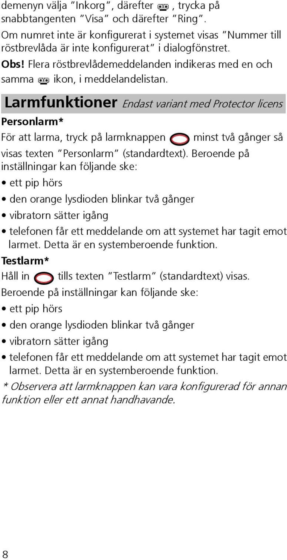 Larmfunktioner Endast variant med Protector licens Personlarm* För att larma, tryck på larmknappen minst två gånger så visas texten Personlarm (standardtext).