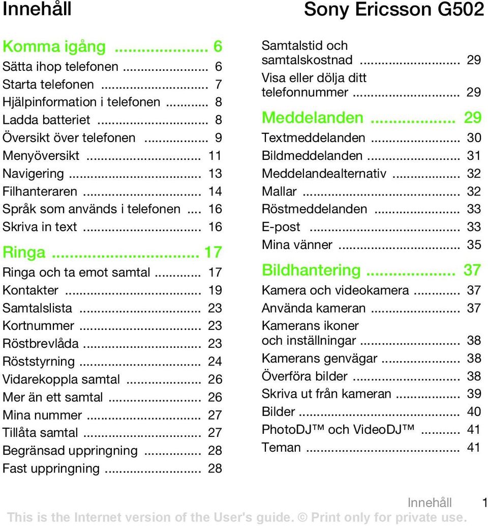 .. 23 Röststyrning... 24 Vidarekoppla samtal... 26 Mer än ett samtal... 26 Mina nummer... 27 Tillåta samtal... 27 Begränsad uppringning... 28 Fast uppringning.