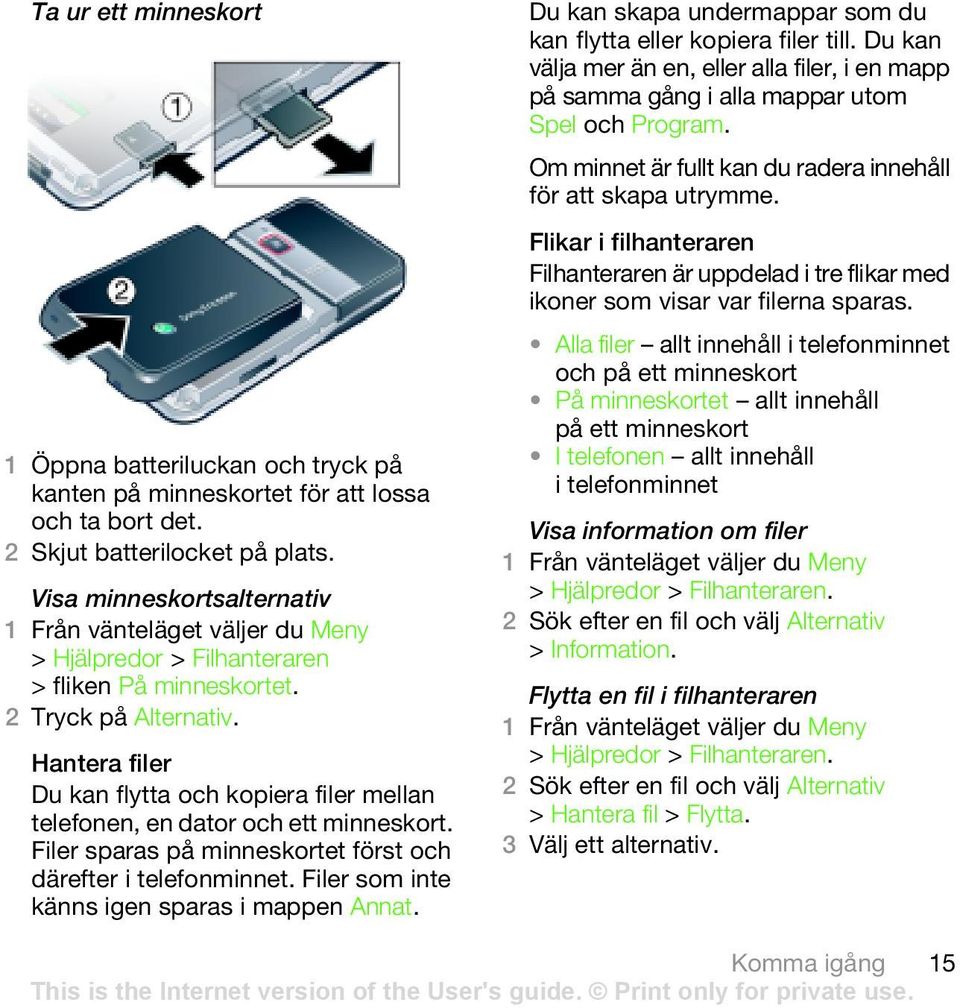 Filer sparas på minneskortet först och därefter i telefonminnet. Filer som inte känns igen sparas i mappen Annat. Du kan skapa undermappar som du kan flytta eller kopiera filer till.