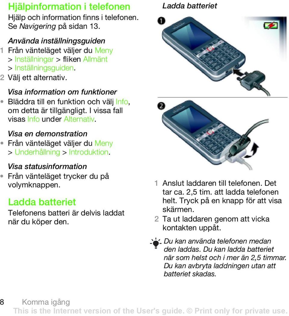 Visa en demonstration Från vänteläget väljer du Meny > Underhållning > Introduktion. Visa statusinformation Från vänteläget trycker du på volymknappen.