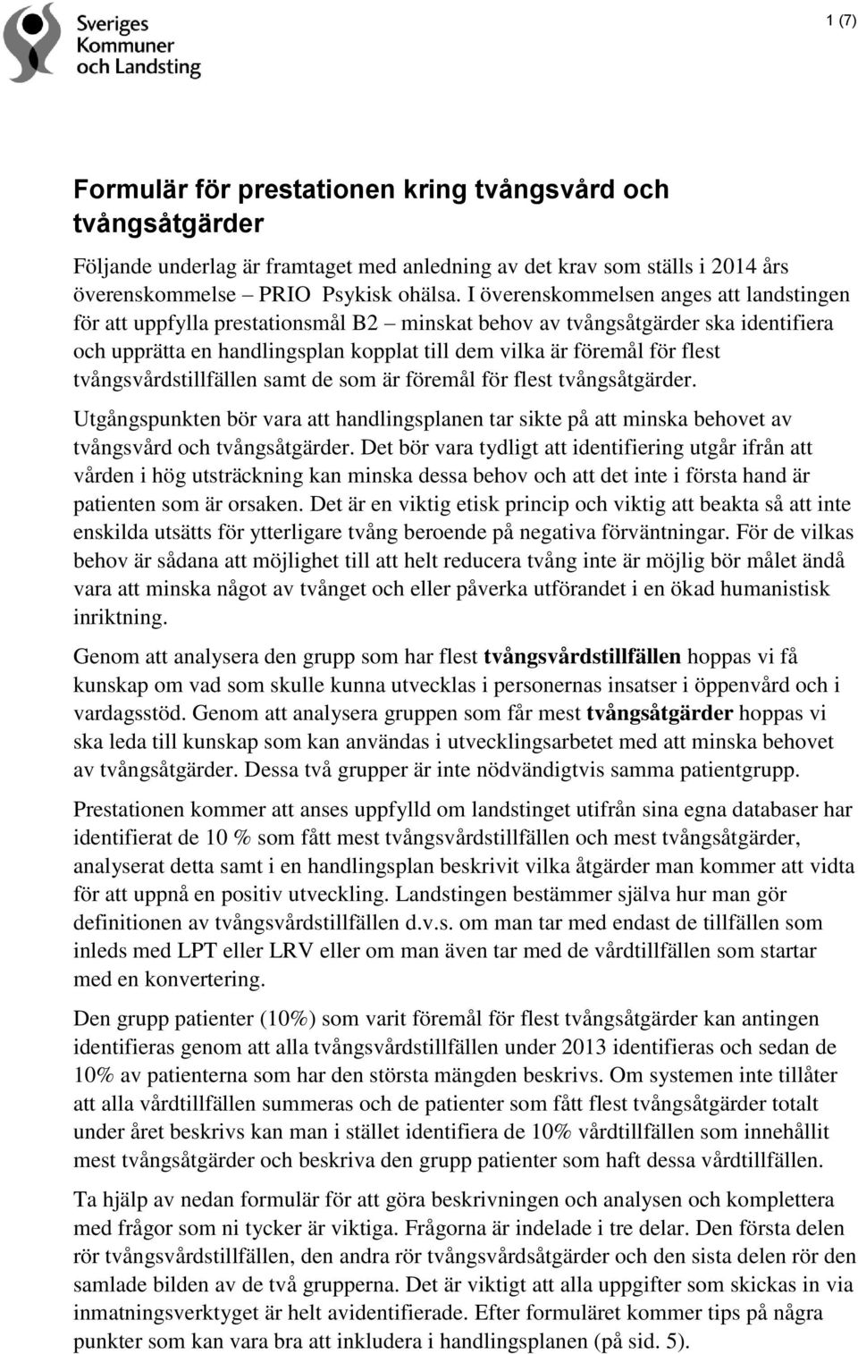 tvångsvårdstillfällen samt de som är föremål för flest tvångsåtgärder. Utgångspunkten bör vara att handlingsplanen tar sikte på att minska behovet av tvångsvård och tvångsåtgärder.