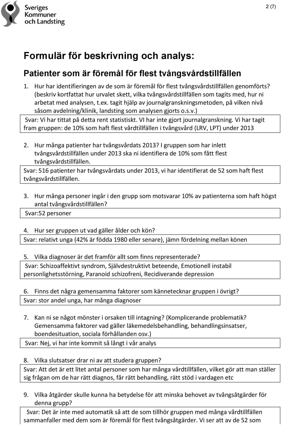 tagit hjälp av journalgranskningsmetoden, på vilken nivå såsom avdelning/klinik, landsting som analysen gjorts o.s.v.) Svar: Vi har tittat på detta rent statistiskt.