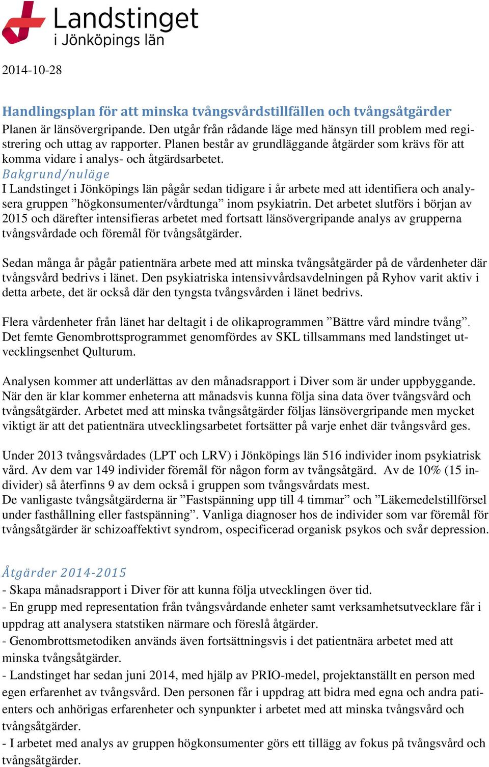 Bakgrund/nuläge I Landstinget i Jönköpings län pågår sedan tidigare i år arbete med att identifiera och analysera gruppen högkonsumenter/vårdtunga inom psykiatrin.