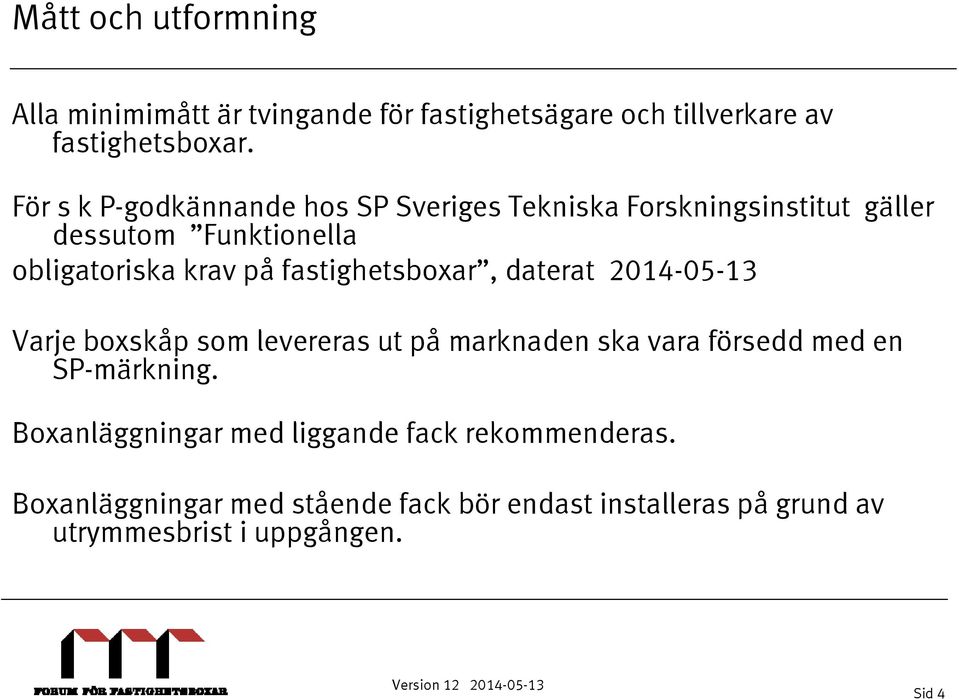 fastighetsboxar, daterat 2014-05-13 Varje boxskåp som levereras ut på marknaden ska vara försedd med en SP-märkning.