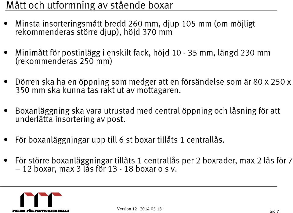 ska kunna tas rakt ut av mottagaren. Boxanläggning ska vara utrustad med central öppning och låsning för att underlätta insortering av post.