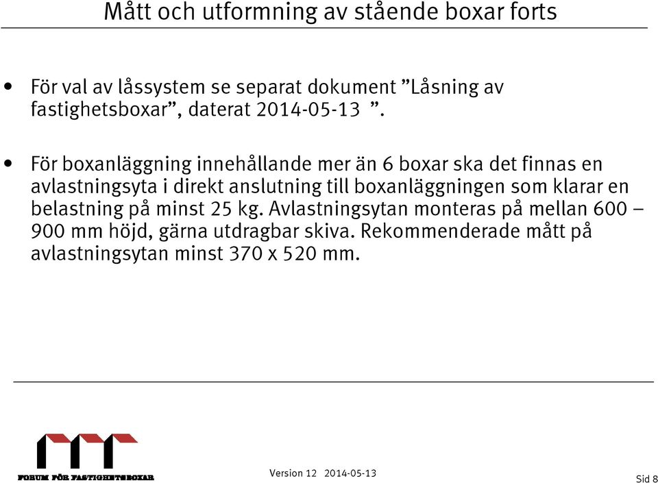 För boxanläggning innehållande mer än 6 boxar ska det finnas en avlastningsyta i direkt anslutning till