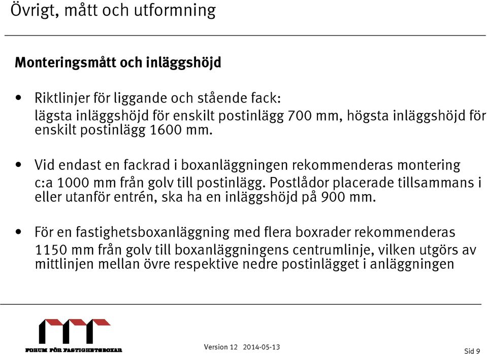 Vid endast en fackrad i boxanläggningen rekommenderas montering c:a 1000 mm från golv till postinlägg.