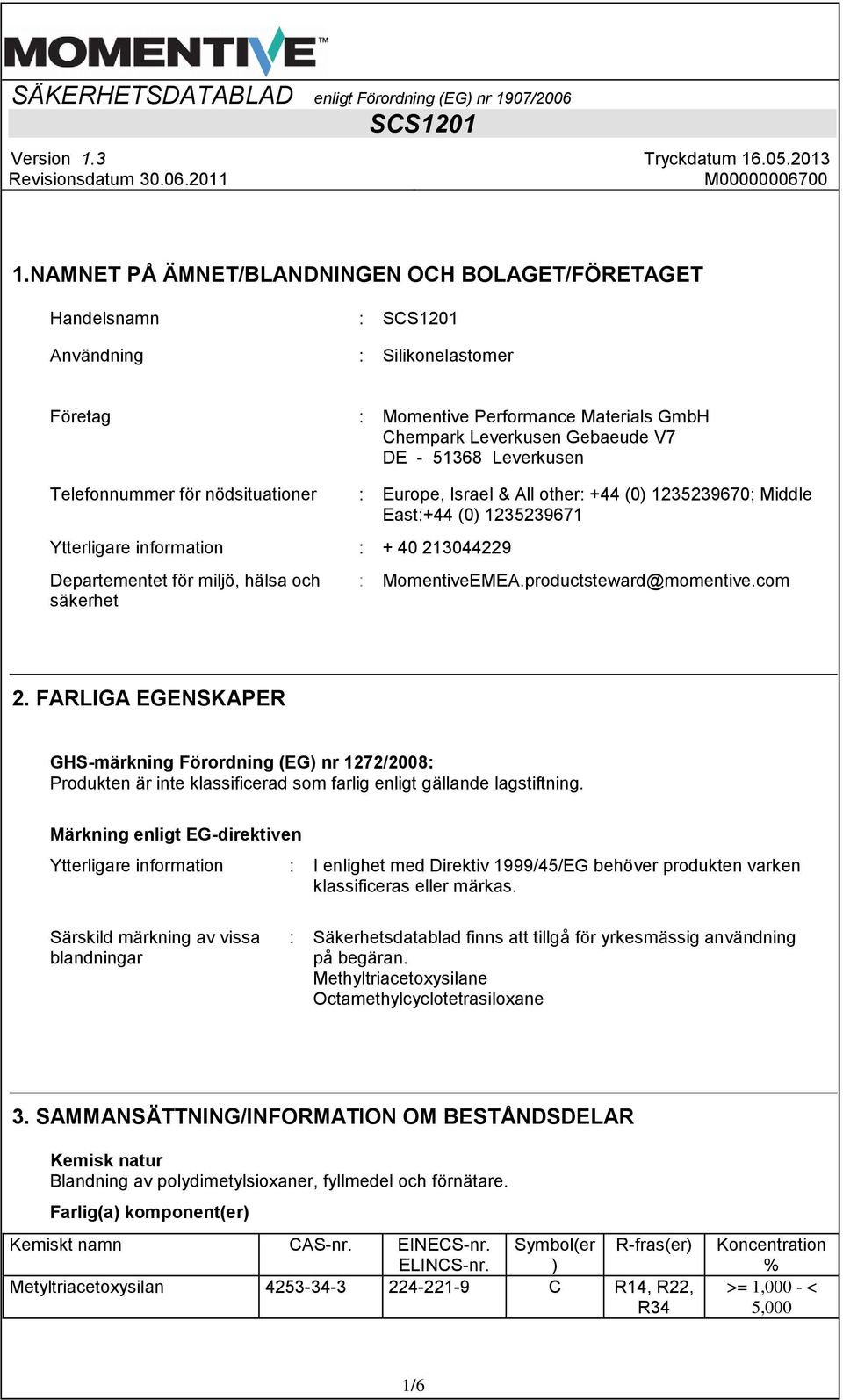 : MomentiveEMEA.productsteward@momentive.com 2. FARLIGA EGENSKAPER GHS-märkning Förordning (EG) nr 1272/2008: Produkten är inte klassificerad som farlig enligt gällande lagstiftning.