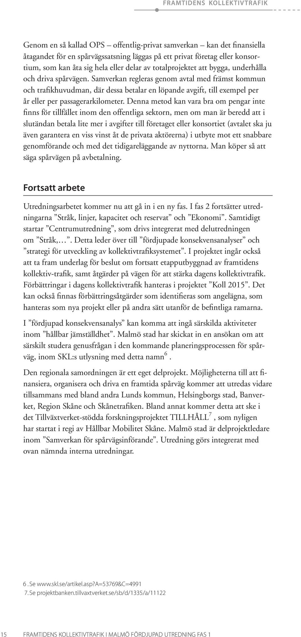 Samverkan regleras genom avtal med främst kommun och trafikhuvudman, där dessa betalar en löpande avgift, till exempel per år eller per passagerarkilometer.