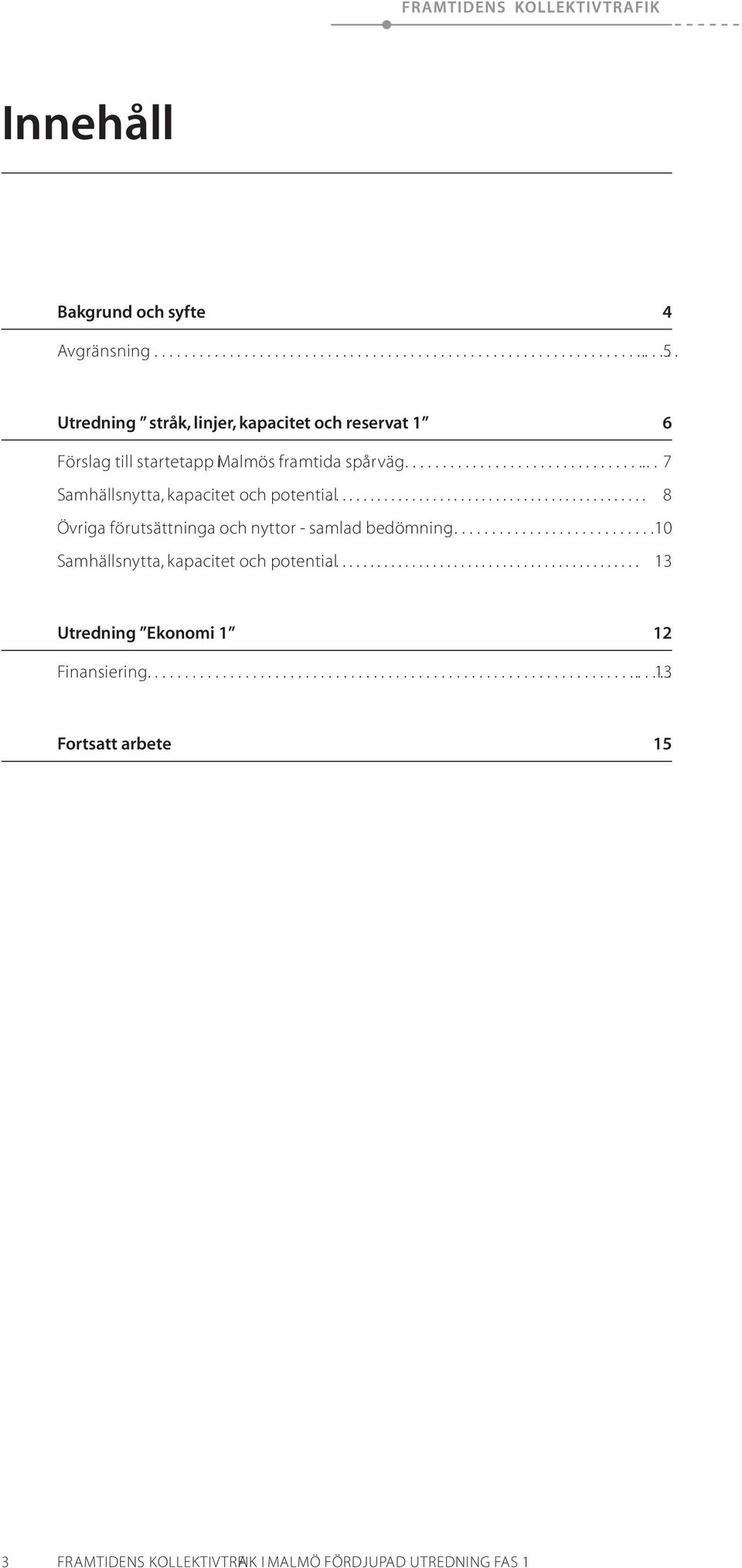 .. 7 Samhällsnytta, kapacitet och potential... 8 Övriga förutsättninga och nyttor - samlad bedömning.