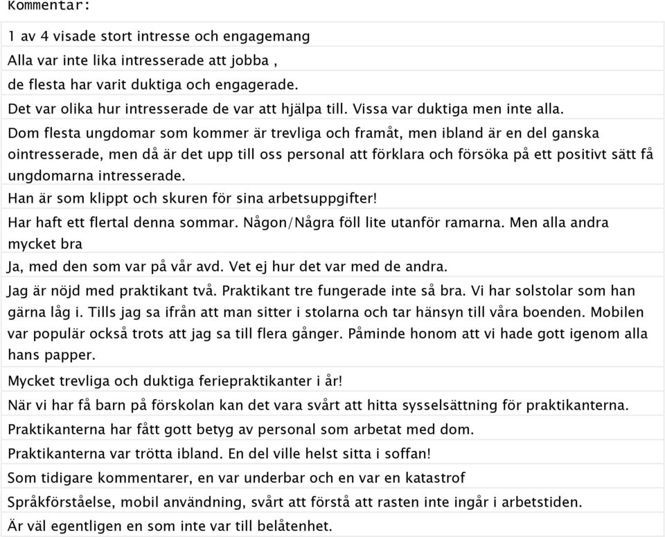 Dom flesta ungdomar som kommer är trevliga och framåt, men ibland är en del ganska ointresserade, men då är det upp till oss personal att förklara och försöka på ett positivt sätt få ungdomarna