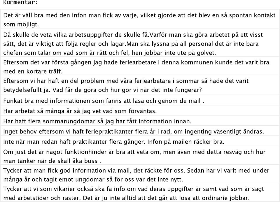 man ska lyssna på all personal det är inte bara chefen som talar om vad som är rätt och fel, hen jobbar inte ute på golvet.