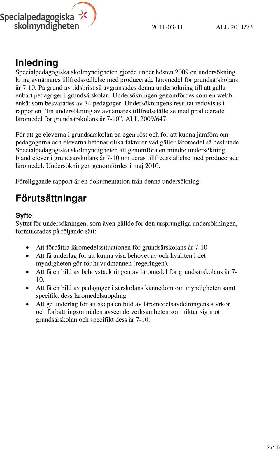 Undersökningens resultat redovisas i rapporten En undersökning av avnämares tillfredsställelse med producerade läromedel för grundsärskolans år 7-10, ALL 2009/647.