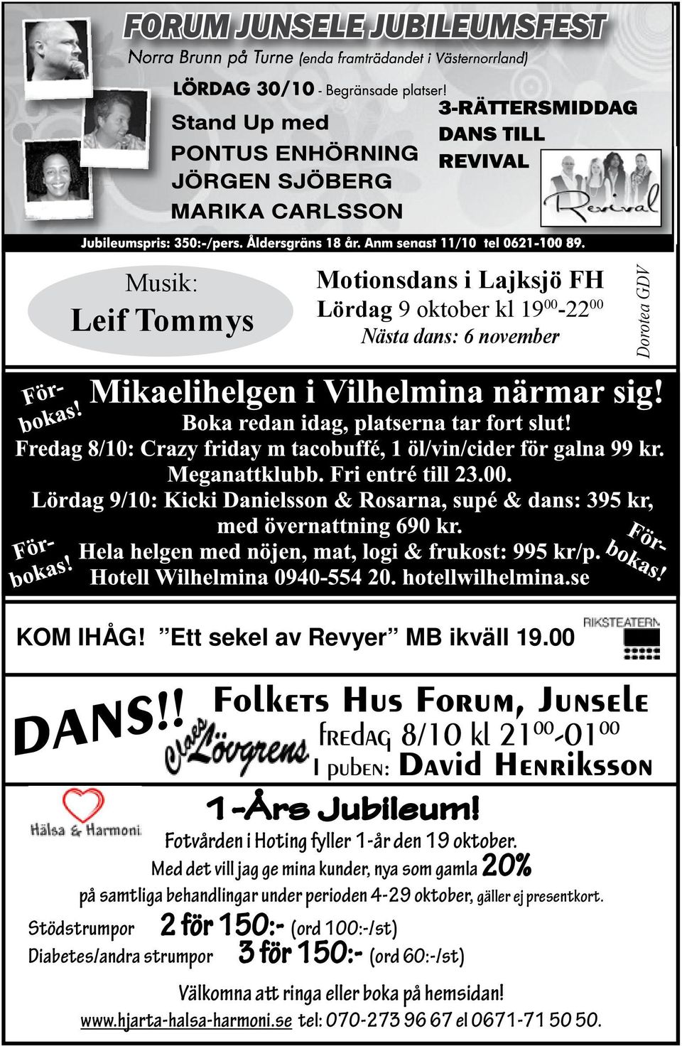 ! Folkets Hus Forum, Junsele fredag 8/10 kl 21 00-01 00 I puben: David Henriksson KOM IHÅG! Ett sekel av Revyer MB ikväll 19.00 1-Års Jubileum! Fotvården i Hoting fyller 1-år den 19 oktober.