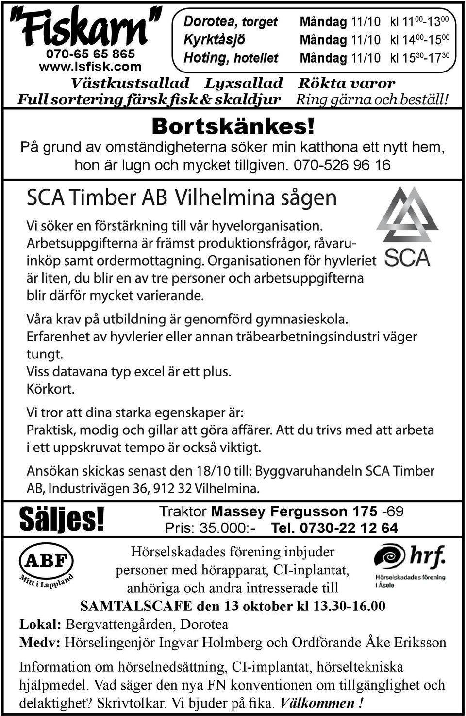 skaldjur Ring gärna och beställ! Bortskänkes! På grund av omständigheterna söker min katthona ett nytt hem, hon är lugn och mycket tillgiven. 070-526 96 16 Säljes!