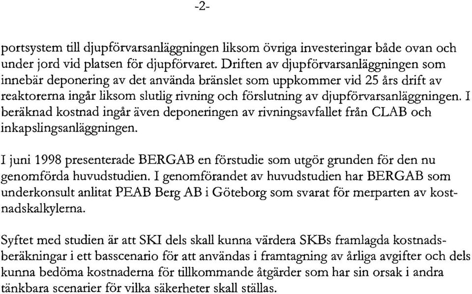 I beräknad kostnad ingår även deponeringen av rivningsavfallet från CLAB och inkapslingsanläggningen. I juni 998 presenterade BERGAB en förstudie som utgör grunden för den nu genomförda huvudstudien.