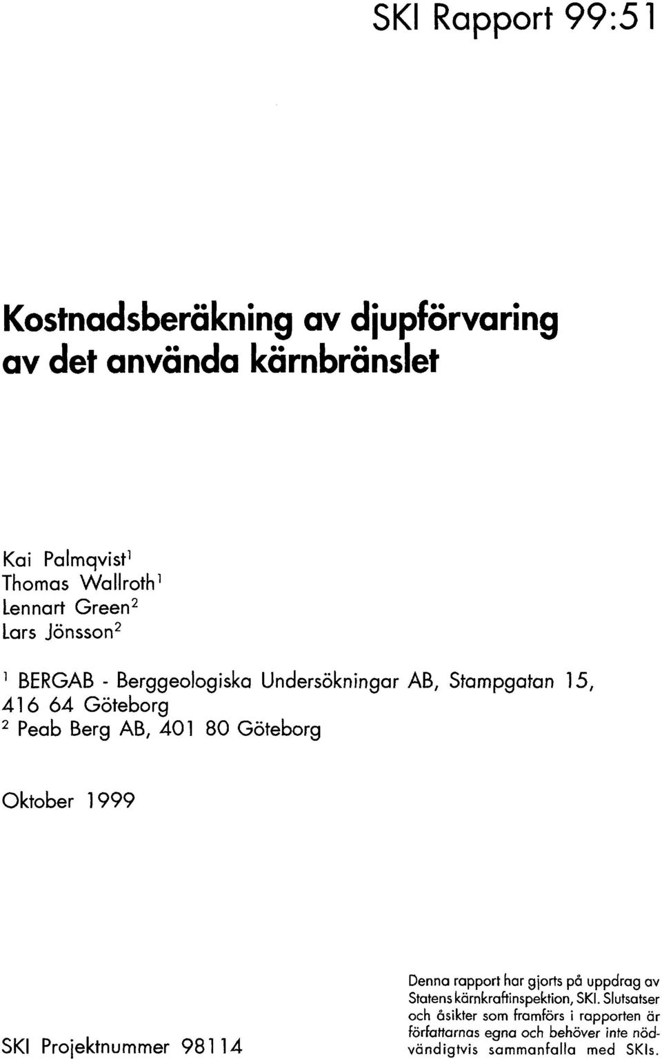 80 Göteborg Oktober 999 SKI Projektnummer 98 4 Denna rapport har gjorts på uppdrag av Statens kärnkraftinspektion,