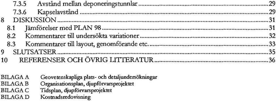 3 Kommentarer till layout, genomförande etc 33 9 SLUTSATSER 35 0 REFERENSER OCH ÖVRIG LITTERATUR 36 BILAGA