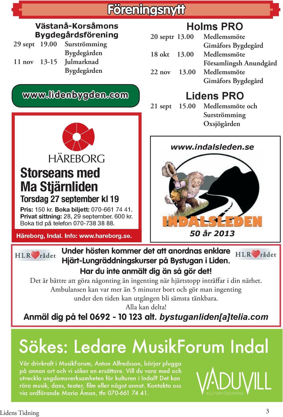 se Storseans med Ma Stjärnliden Torsdag 27 september kl 19 Pris: 150 kr. Boka biljett: 070-661 74 41. Privat sittning: 28, 29 september. 600 kr. Boka tid på telefon 070-738 38 88. Häreborg, Indal.