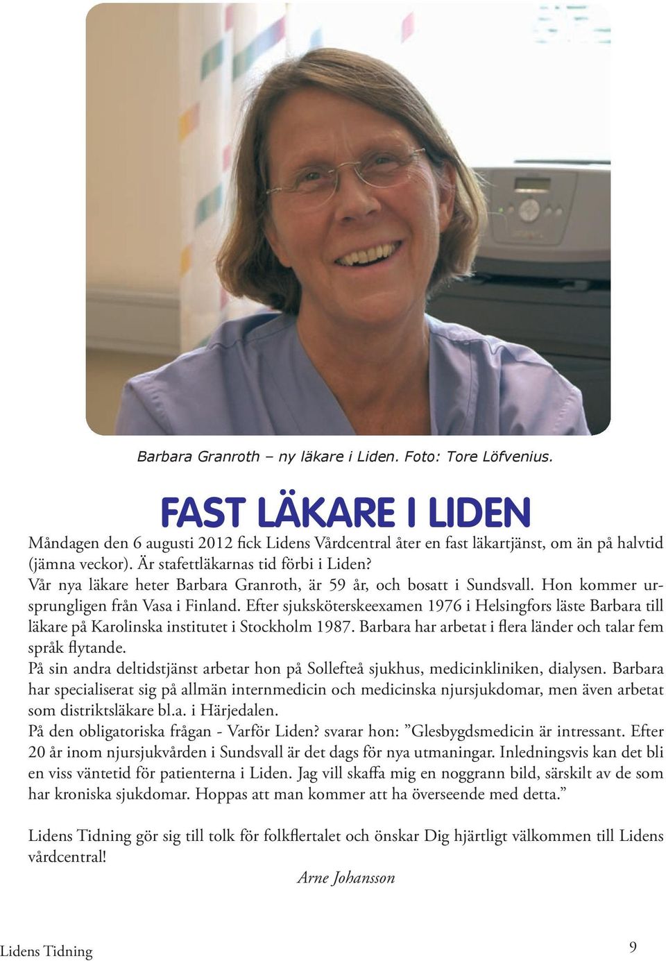 Efter sjuksköterskeexamen 1976 i Helsingfors läste Barbara till läkare på Karolinska institutet i Stockholm 1987. Barbara har arbetat i flera länder och talar fem språk flytande.