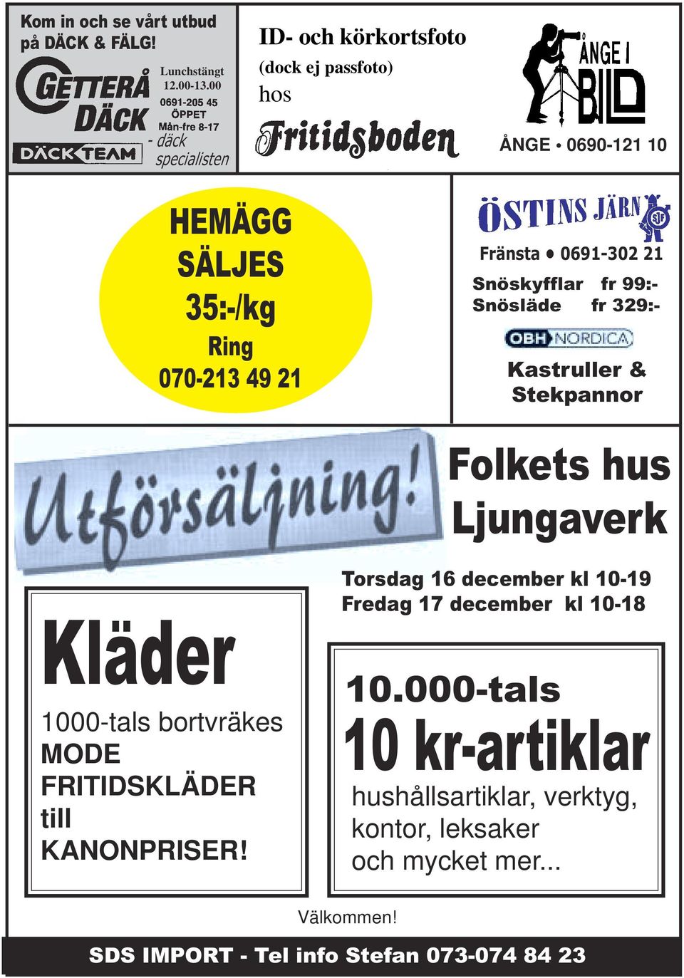 0691-302 21 Snöskyfflar fr 99:- Snösläde fr 329:- Kastruller & Stekpannor Folkets hus Ljungaverk Kläder 1000-tals bortvräkes MODE