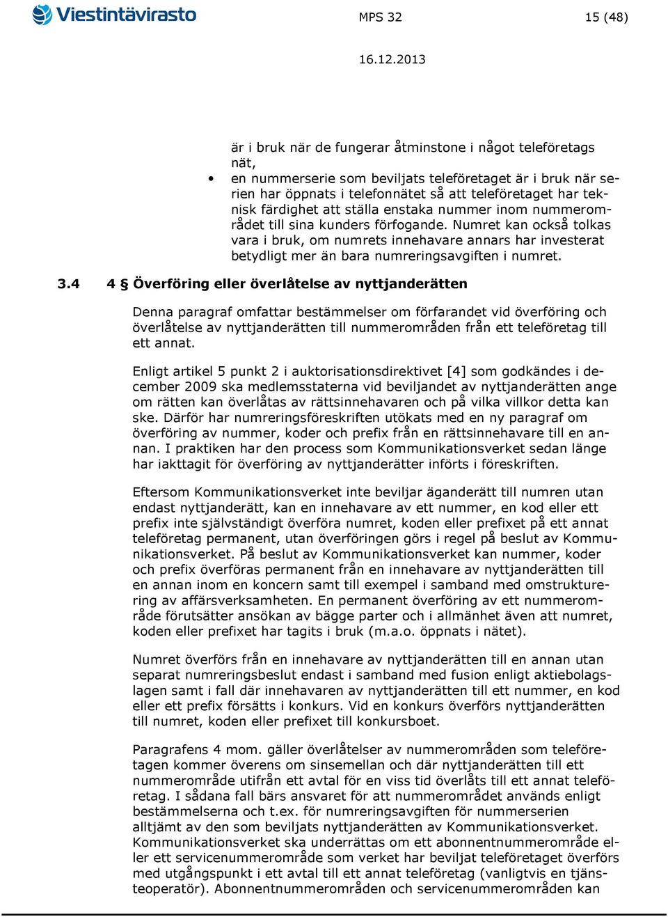 Numret kan också tolkas vara i bruk, om numrets innehavare annars har investerat betydligt mer än bara numreringsavgiften i numret. 3.