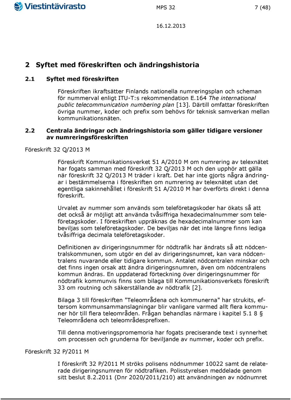 164 The international public telecommunication numbering plan [13]. Därtill omfattar föreskriften övriga nummer, koder och prefix som behövs för teknisk samverkan mellan kommunikationsnäten. 2.