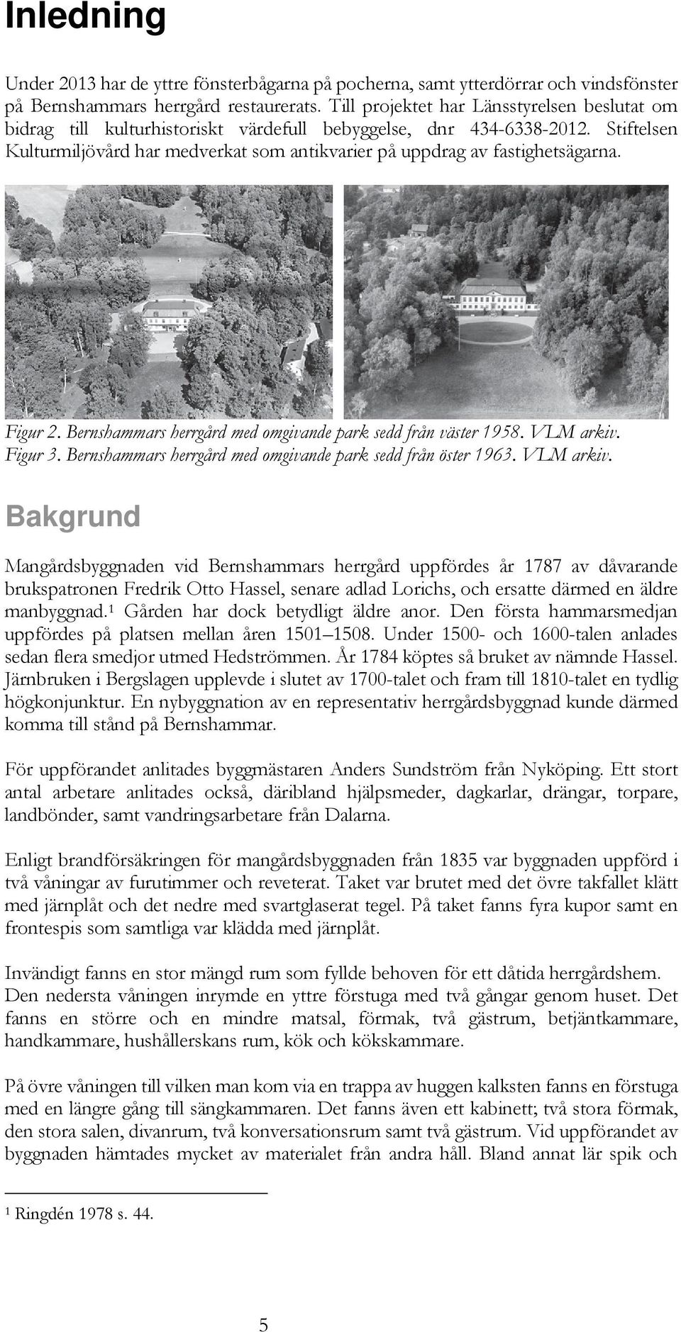 Stiftelsen Kulturmiljövård har medverkat som antikvarier på uppdrag av fastighetsägarna. Figur 2. Bernshammars herrgård med omgivande park sedd från väster 1958. VLM arkiv. Figur 3.