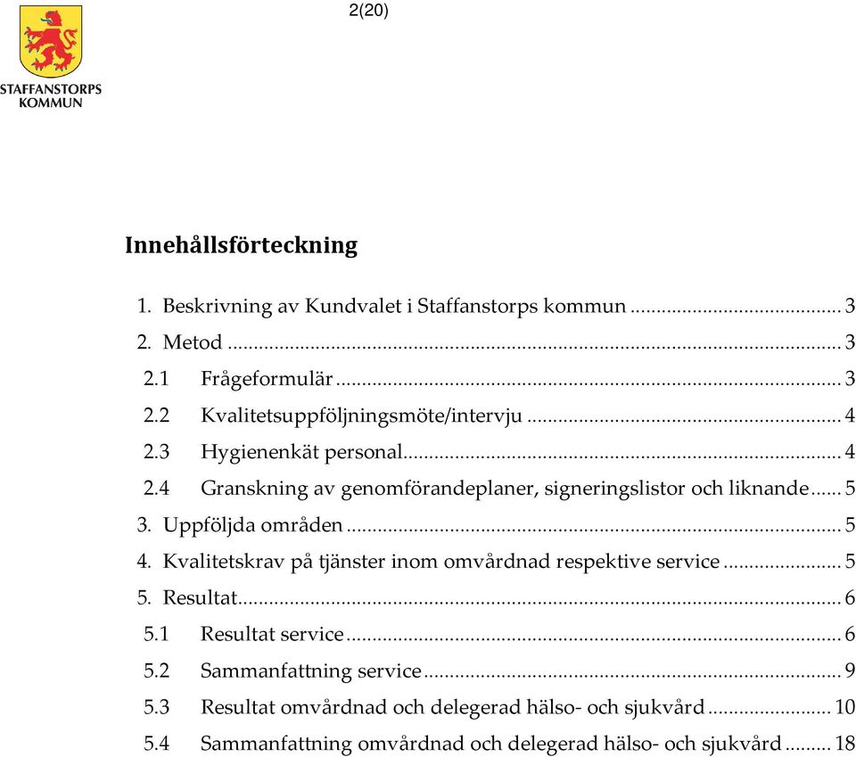 Kvalitetskrav på tjänster inom omvårdnad respektive service... 5 5. Resultat... 6 5.1 Resultat service... 6 5.2 Sammanfattning service... 9 5.