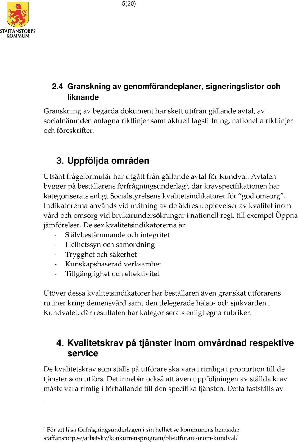 nationella riktlinjer och föreskrifter. 3. Uppföljda områden Utsänt frågeformulär har utgått från gällande avtal för Kundval.