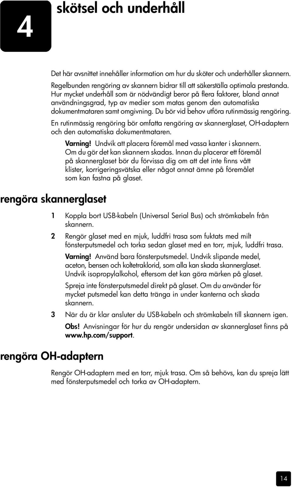 Du bör vid behov utföra rutinmässig rengöring. En rutinmässig rengöring bör omfatta rengöring av skannerglaset, OH-adaptern och den automatiska dokumentmataren. Varning!