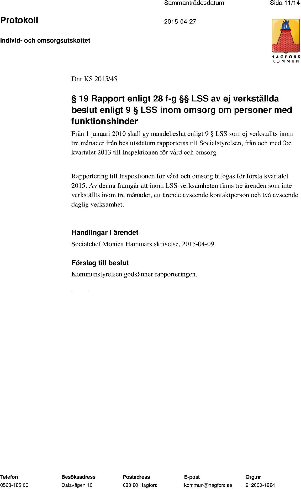 Rapportering till Inspektionen för vård och omsorg bifogas för första kvartalet 2015.