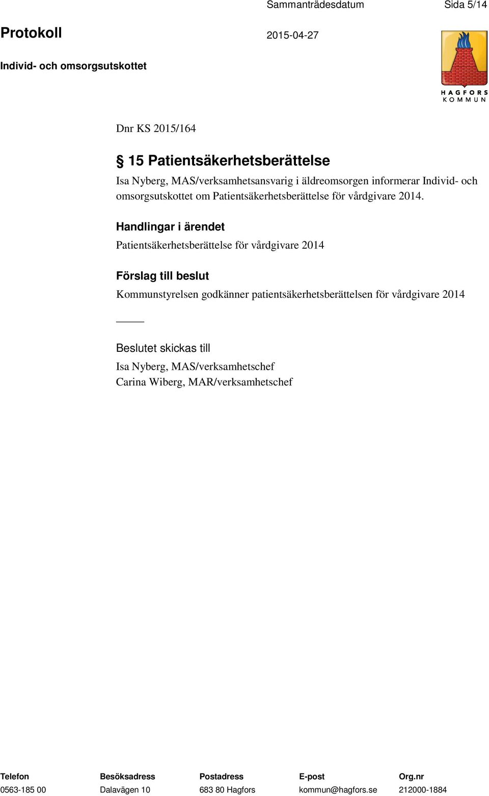 Handlingar i ärendet Patientsäkerhetsberättelse för vårdgivare 2014 Förslag till beslut Kommunstyrelsen godkänner