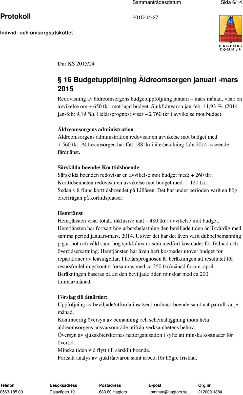 Äldreomsorgens administration Äldreomsorgens administration redovisar en avvikelse mot budget med + 560 tkr. Äldreomsorgen har fått 188 tkr i återbetalning från 2014 avseende färdtjänst.