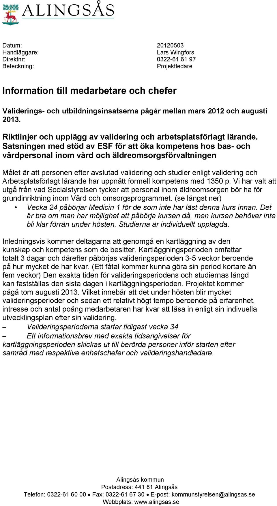 Satsningen med stöd av ESF för att öka kompetens hos bas- och vårdpersonal inom vård och äldreomsorgsförvaltningen Målet är att personen efter avslutad validering och studier enligt validering och