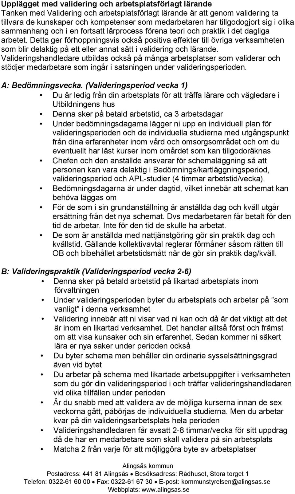 Detta ger förhoppningsvis också positiva effekter till övriga verksamheten som blir delaktig på ett eller annat sätt i validering och lärande.