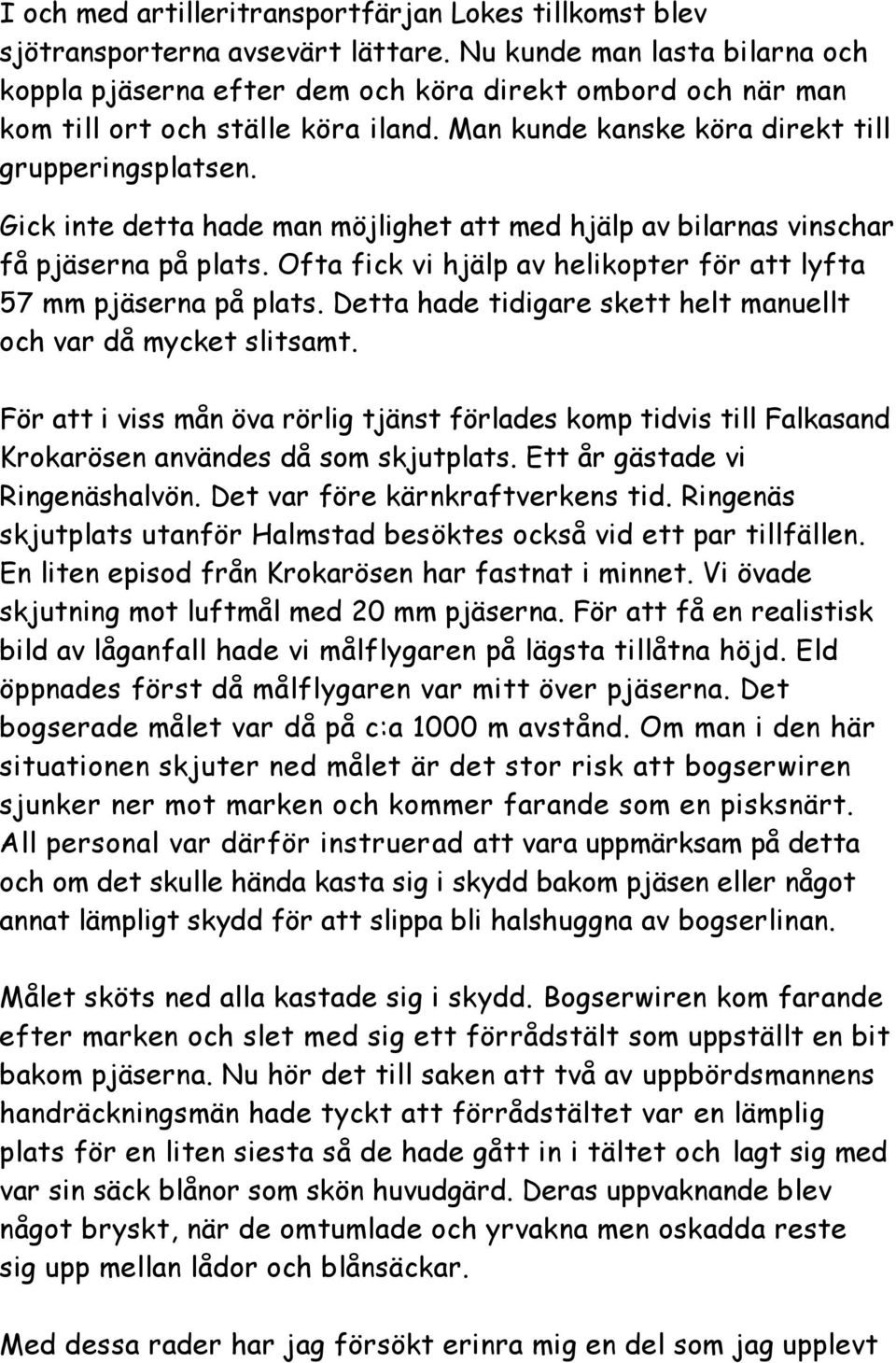 Gick inte detta hade man möjlighet att med hjälp av bilarnas vinschar få pjäserna på plats. Ofta fick vi hjälp av helikopter för att lyfta 57 mm pjäserna på plats.