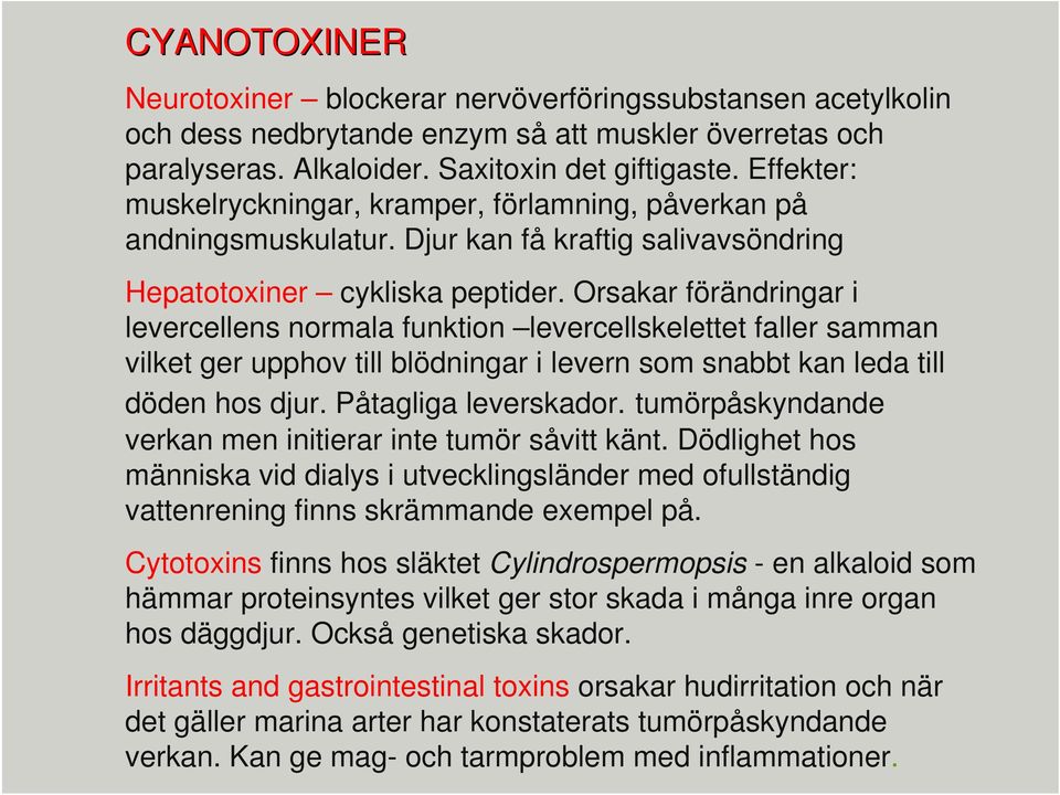 Orsakar förändringar i levercellens normala funktion levercellskelettet faller samman vilket ger upphov till blödningar i levern som snabbt kan leda till döden hos djur. Påtagliga leverskador.